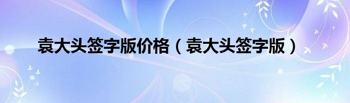 袁大头签字版价格(袁大头签字版)