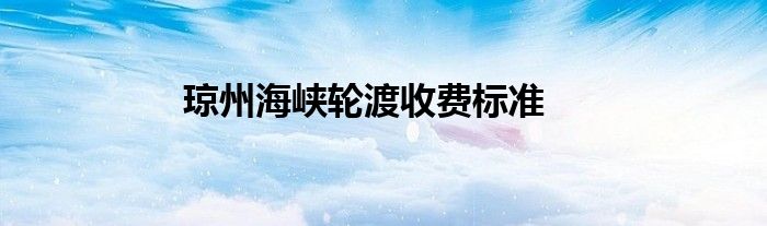琼州海峡轮渡收费标准