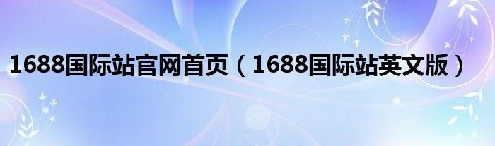 1688国际站官网首页(1688国际站英文版)