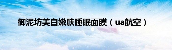 御泥坊美白嫩肤睡眠面膜(ua航空)