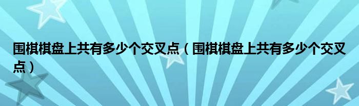 围棋棋盘上共有多少个交叉点(围棋棋盘上共有多少个交叉点)