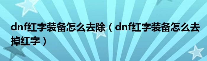 dnf红字装备怎么去除(dnf红字装备怎么去掉红字)
