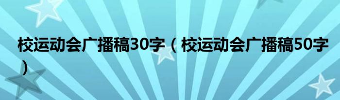 校运动会广播稿30字(校运动会广播稿50字)