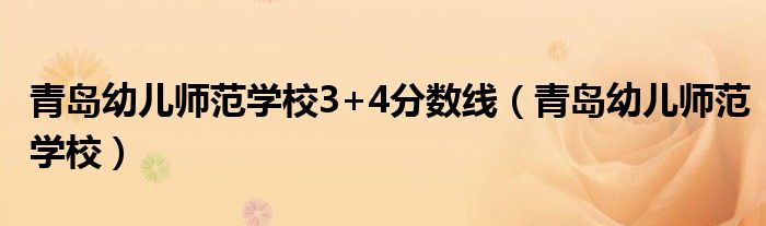 青岛幼儿师范学校3+4分数线(青岛幼儿师范学校)