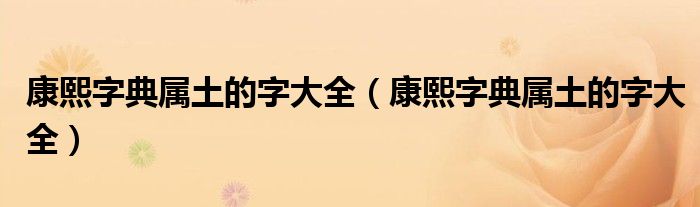 康熙字典属土的字大全(康熙字典属土的字大全)