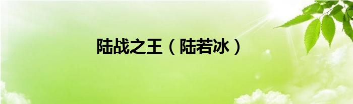 陆战之王（陆若冰）