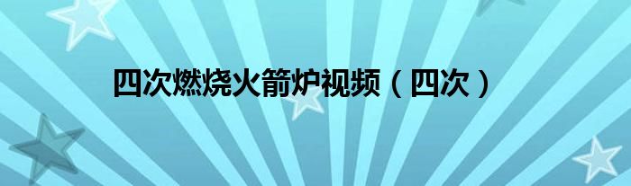 四次燃烧火箭炉视频(四次)