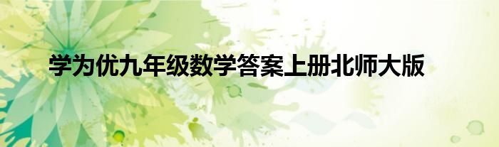 学为优九年级数学答案上册北师大版