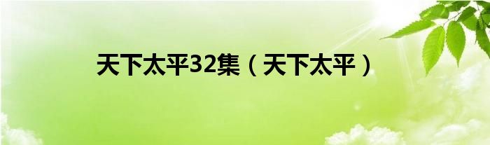 天下太平32集(天下太平)