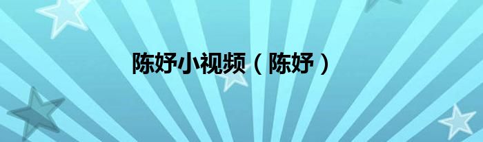 陈妤小视频（陈妤）