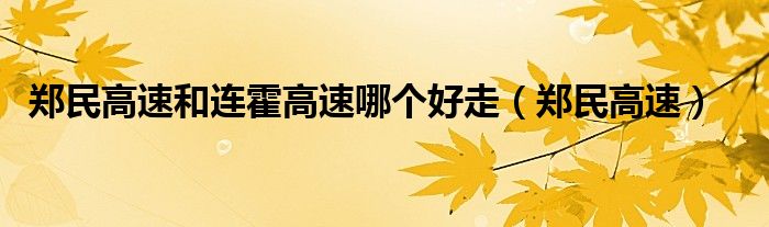 郑民高速和连霍高速哪个好走(郑民高速)