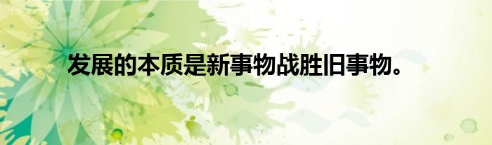 发展的本质是新事物战胜旧事物。