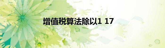 增值税算法除以1 17