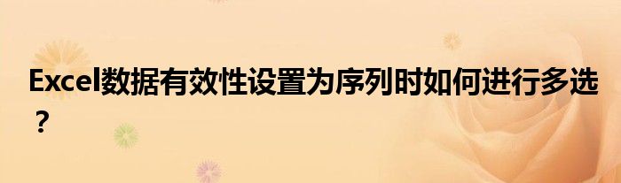 Excel数据有效性设置为序列时如何进行多选?