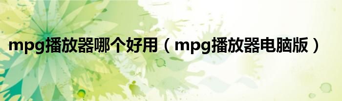 mpg播放器哪个好用(mpg播放器电脑版)
