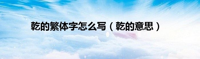 乾的繁体字怎么写(乾的意思)