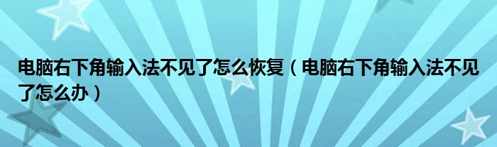 电脑右下角输入法不见了怎么恢复(电脑右下角输入法不见了怎么办)