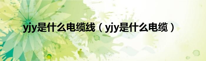 yjy是什么电缆线(yjy是什么电缆)