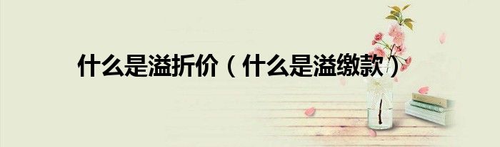 什么是溢折价(什么是溢缴款)