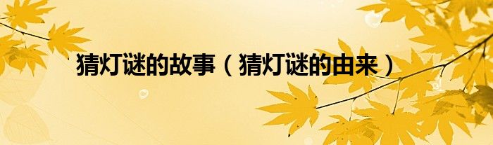 猜灯谜的故事(猜灯谜的由来)