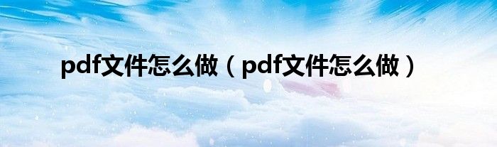 pdf文件怎么做(pdf文件怎么做)