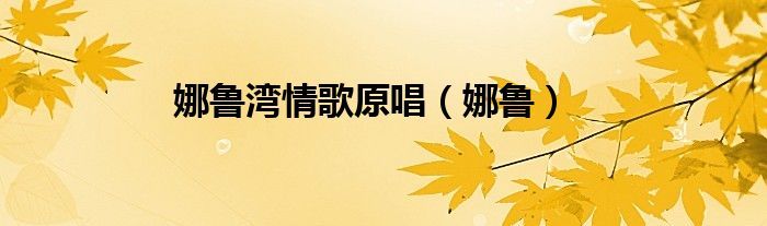 娜鲁湾情歌原唱（娜鲁）