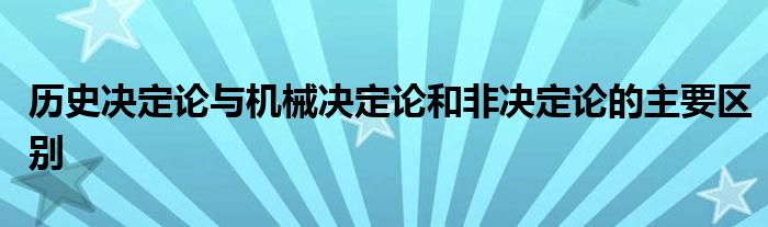 历史决定论与机械决定论和非决定论的主要区别