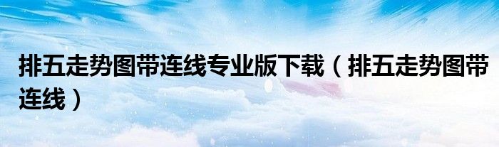 排五走势图带连线专业版下载(排五走势图带连线)