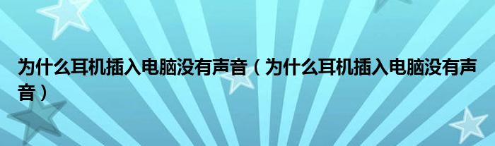 为什么耳机插入电脑没有声音(为什么耳机插入电脑没有声音)