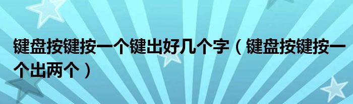 键盘按键按一个键出好几个字(键盘按键按一个出两个)