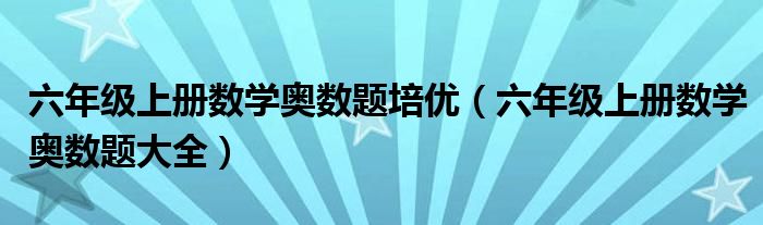 六年级上册数学奥数题培优(六年级上册数学奥数题大全)