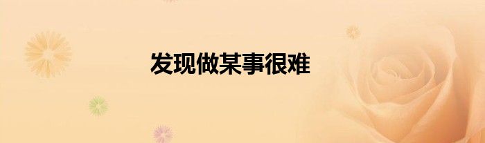 发现做某事很难