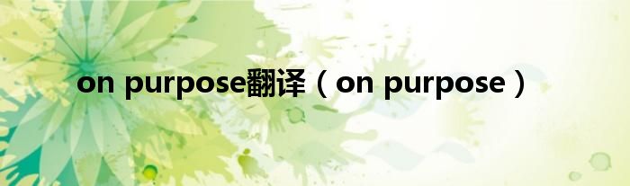 on purpose翻译(on purpose)