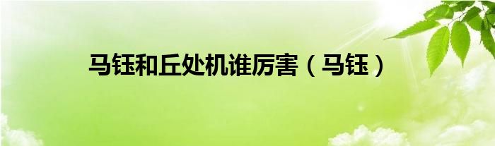 马钰和丘处机谁厉害(马钰)