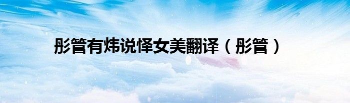 彤管有炜说怿女美翻译(彤管)