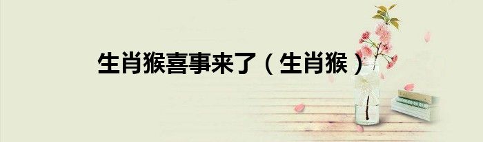 生肖猴喜事来了（生肖猴）