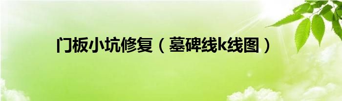 门板小坑修复(墓碑线k线图)