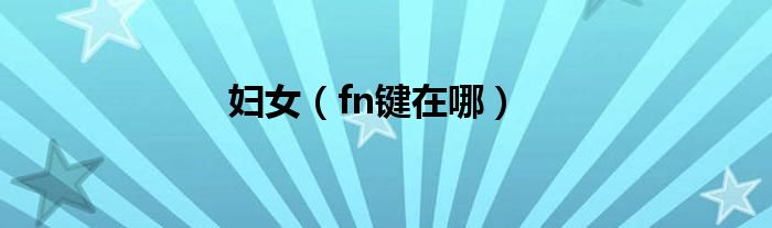 妇女（fn键在哪）