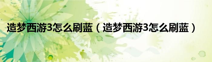 造梦西游3怎么刷蓝(造梦西游3怎么刷蓝)