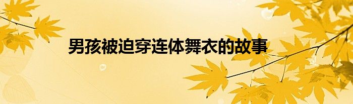 男孩被迫穿连体舞衣的故事