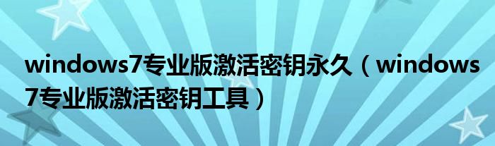 windows7专业版激活密钥永久(windows7专业版激活密钥工具)