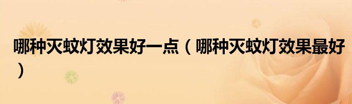 哪种灭蚊灯效果好一点(哪种灭蚊灯效果最好)