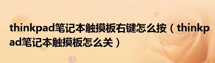 thinkpad笔记本触摸板右键怎么按(thinkpad笔记本触摸板怎么关)