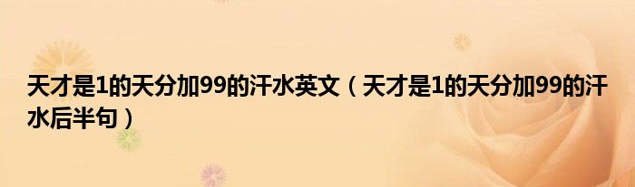 天才是1的天分加99的汗水英文(天才是1的天分加99的汗水后半句)