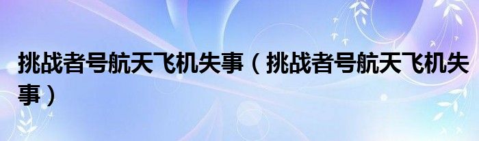 挑战者号航天飞机失事(挑战者号航天飞机失事)