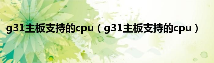 g31主板支持的cpu(g31主板支持的cpu)