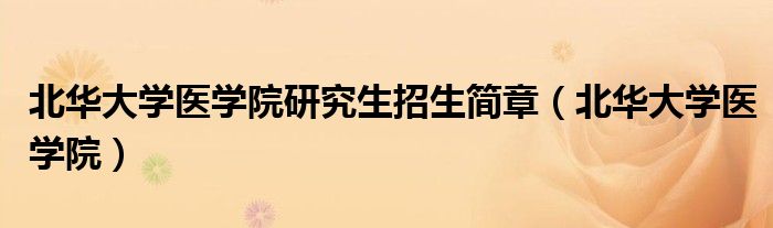 北华大学医学院研究生招生简章(北华大学医学院)
