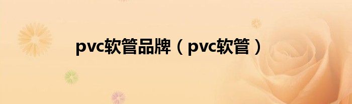 pvc软管品牌(pvc软管)