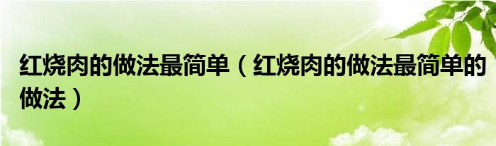 红烧肉的做法最简单(红烧肉的做法最简单的做法)