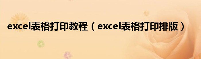 excel表格打印教程(excel表格打印排版)